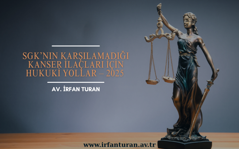 SGK’nın Karşılamadığı Kanser İlaçları için Hukuki Yollar – 2025